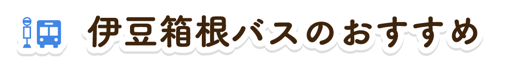 伊豆箱根バスのおすすめ